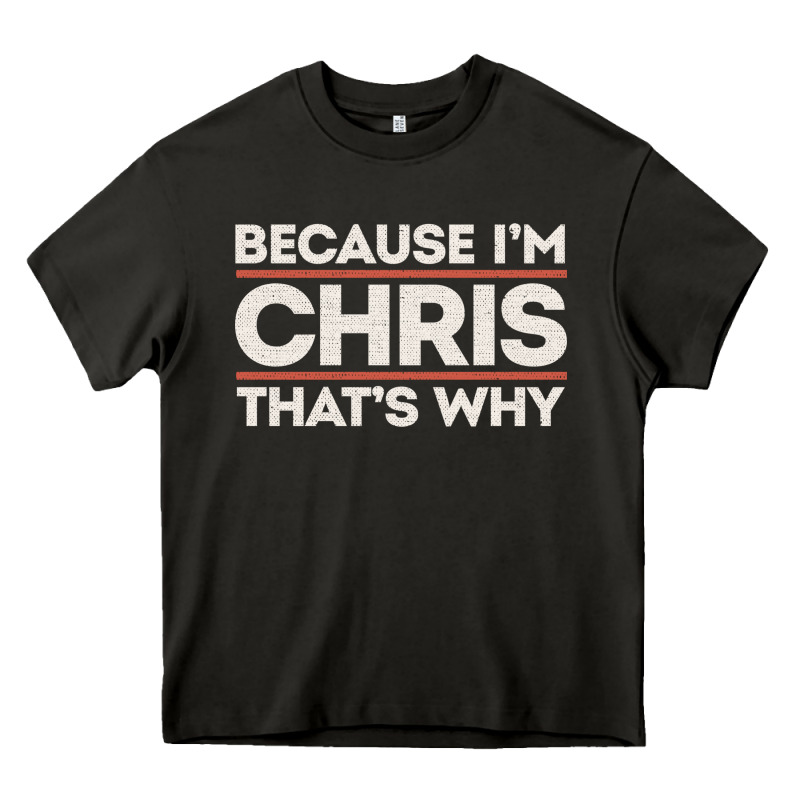 Because I'm Chris That's Why Sarcastic Birthday Gifts For Chris Funny Heavy Core Tee by linhVisuals | Teevron