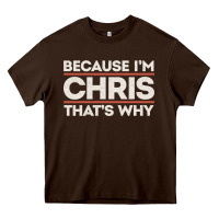 Chocolate Brown because i'm chris that's why sarcastic birthday gifts for chris funny Heavy Core Tee - linhVisuals