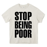 Cream Stop Being Poor Heavy Core Tee - linhVisuals