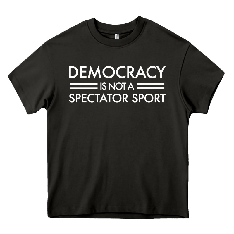 Democracy Is Not A Spectator Sport   White Text Premium T Shirt Heavy Core Tee by linhVisuals | Teevron