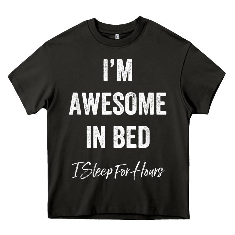 I'm Awesome In Bed I Can Sleep For Hours T Shirt Heavy Core Tee by linhVisuals | Teevron
