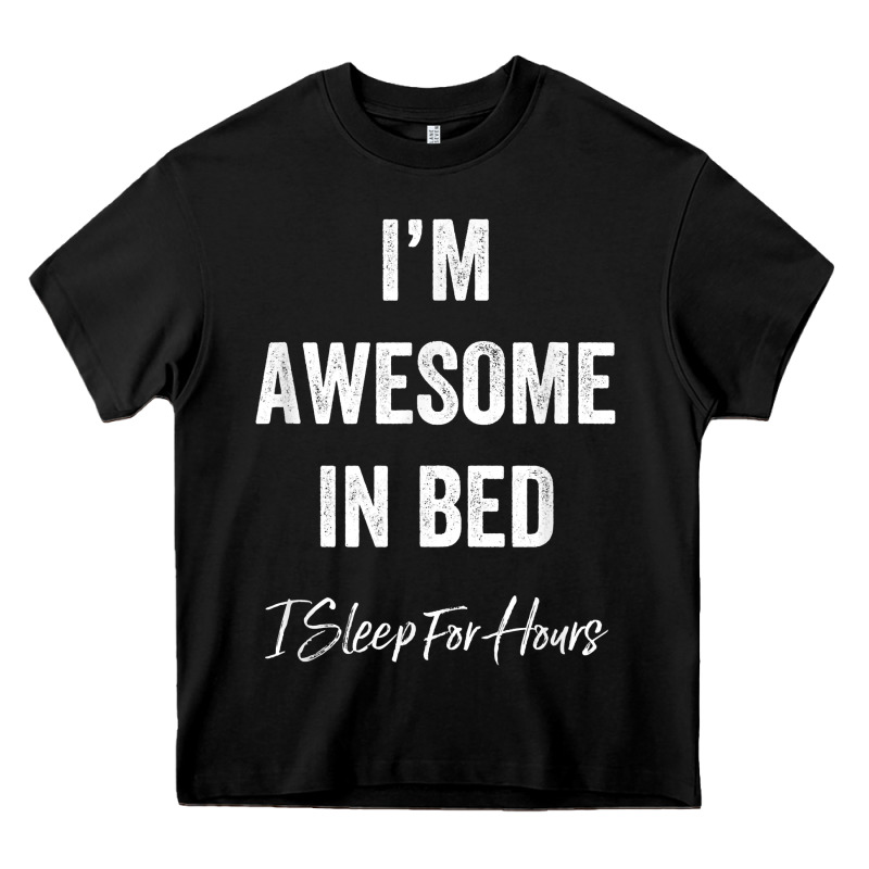 I'm Awesome In Bed I Can Sleep For Hours T Shirt Heavy Core Tee by linhVisuals | Teevron