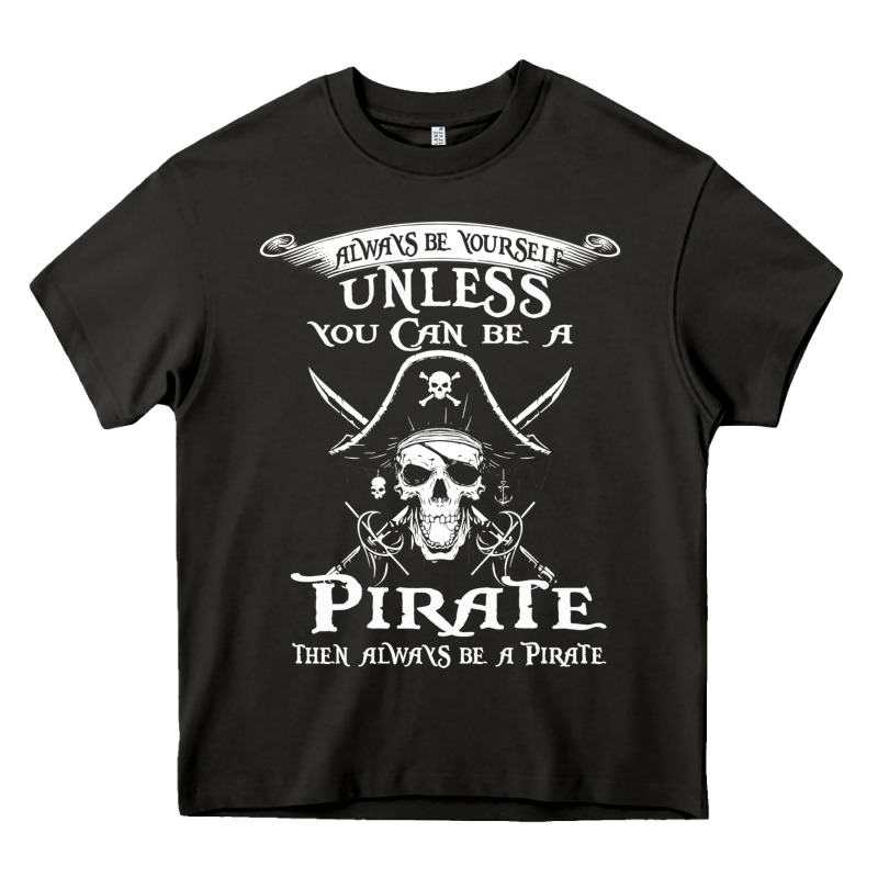 Pirate Gift Always Be Yourself Unless You Can Be A Pirate Heavy Core Tee by linhVisuals | Teevron