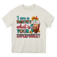 Cream I Am A Dentist What Is Your Superpower Frappe Heavy Core Tee - FaDigitalArtStudio