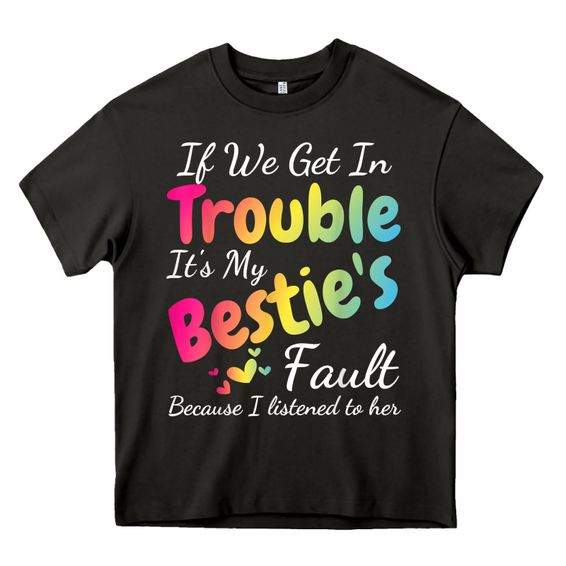 If We Get In Trouble It's My Bestie's Fault I Listened Her T Shirt Heavy Core Tee by linhVisuals | Teevron