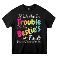 Black if we get in trouble it's my bestie's fault i listened her t shirt Heavy Core Tee - linhVisuals