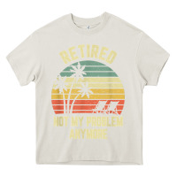 Cream retired shirt not my problem anymore funny retirement t shirt Heavy Core Tee - linhVisuals