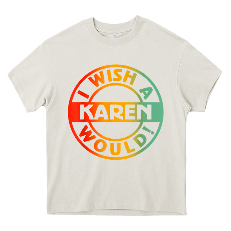 I Wish A Karen Would T Shirt Heavy Core Tee by linhVisuals | Teevron