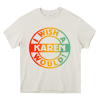 Cream i wish a karen would t shirt Heavy Core Tee - linhVisuals