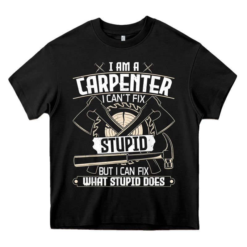 I Can't Fix Stupid   Funny Carpentry Woodworking Carpenter T Shirt Heavy Core Tee by linhVisuals | Teevron