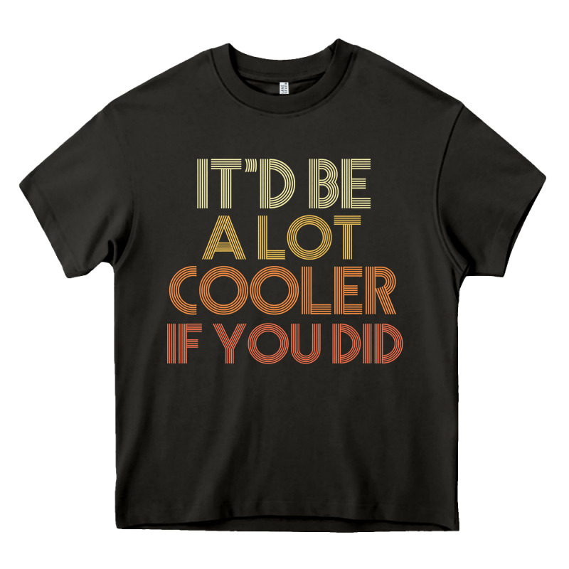 It'd Be A Lot Cooler If You Did Premium T Shirt Heavy Core Tee by linhVisuals | Teevron