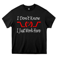 I Don't Know I Just Work Here     T Shirt Heavy Core Tee | Teevron