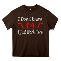 I Don't Know I Just Work Here     T Shirt Heavy Core Tee | Teevron