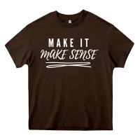 Chocolate Brown make it make sense funny catchphrase t shirt Heavy Core Tee - linhVisuals