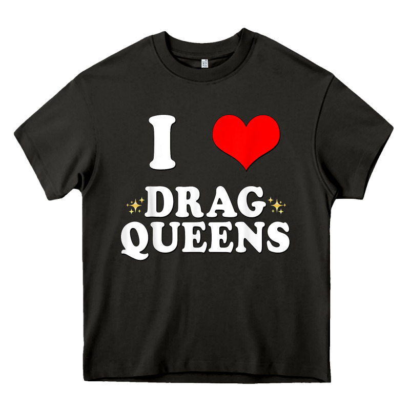 I Love Drag Queens  I Heart Drag Queens T Shirt Heavy Core Tee by linhVisuals | Teevron