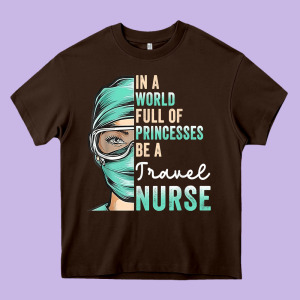 In A World Full Of Princesses Be A Nurse Funny Travel Nurse T Shirt Heavy Core Tee Designed By Linhvisuals