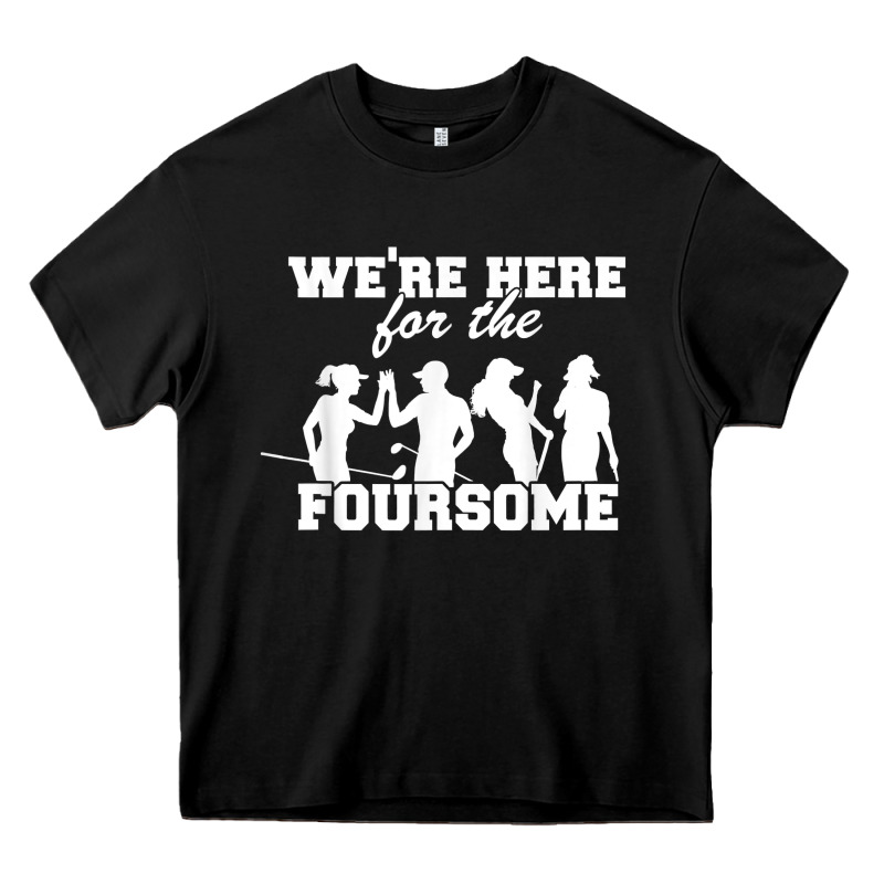 We're Here For The Foursome Funny Sarcasm Golf Lover Golfer T Shirt Heavy Core Tee by linhVisuals | Teevron