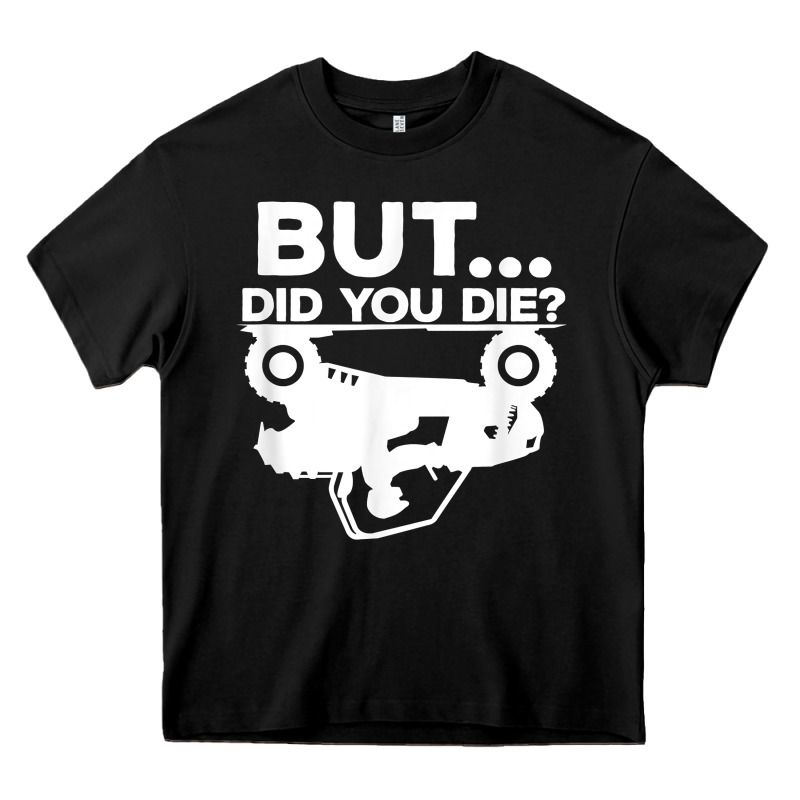 Mens But Did You Die Atv Four Wheeler Funny Quad Biker Rider T Shirt Heavy Core Tee by linhVisuals | Teevron