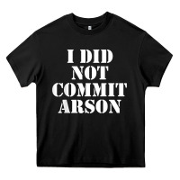 I Did Not Commit Arson For Arson Investigator T Shirt Heavy Core Tee | Teevron