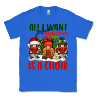 True Royal all i want for christmas is a choir Classic Tee - BarkalooDesign