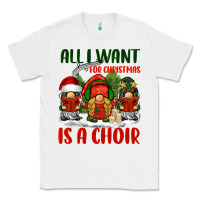 White all i want for christmas is a choir Classic Tee - BarkalooDesign