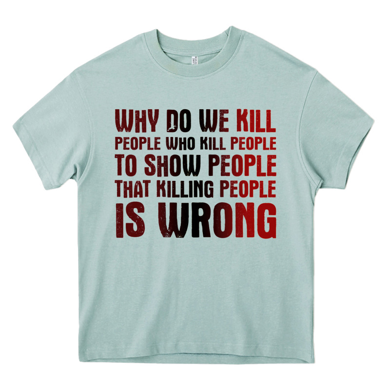 Why Do We Kill People Who Kill People To Show That Killing People Heavy Core Tee by linhVisuals | Teevron