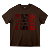 Chocolate Brown why do we kill people who kill people to show that killing people Heavy Core Tee - linhVisuals