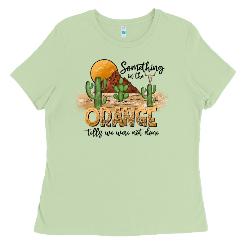 Something In The Orange Tells We Were Not Done Ladies Tee by CowhideDigitalArt | Teevron