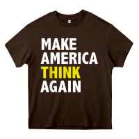 Chocolate Brown Make America Think Again Funny Elections President Politics Heavy Core Tee - baoMotion
