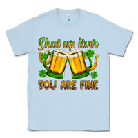 Dusty Blue St. Patrick’s Day shut up liver you are fine Classic Tee - OliviaCreatesArt