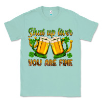 Seafoam St. Patrick’s Day shut up liver you are fine Classic Tee - OliviaCreatesArt
