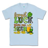 Dusty Blue St. Patrick's Forget luck give me beer Classic Tee - OliviaCreatesArt