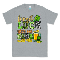 Heather Grey St. Patrick's Forget luck give me beer Classic Tee - OliviaCreatesArt