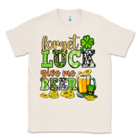 Natural St. Patrick's Forget luck give me beer Classic Tee - OliviaCreatesArt