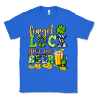 True Royal St. Patrick's Forget luck give me beer Classic Tee - OliviaCreatesArt