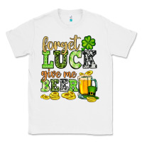 White St. Patrick's Forget luck give me beer Classic Tee - OliviaCreatesArt