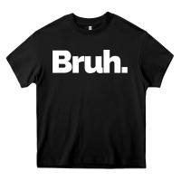 Black That Says Bruh Heavy Core Tee - maiPhamDesign