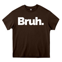 Chocolate Brown That Says Bruh Heavy Core Tee - maiPhamDesign