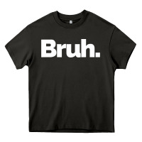 Asphalt That Says Bruh Heavy Core Tee - maiPhamDesign