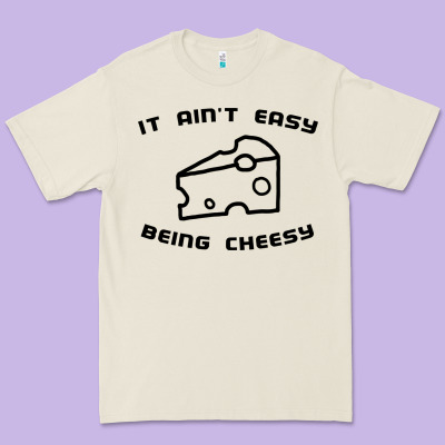 It Ain't Easy Being Cheesy Premium Tee Designed By Designpulse