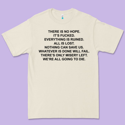 There Is No Hope Its Fucked Everything Is Ruined Premium Tee Designed By Designpulse