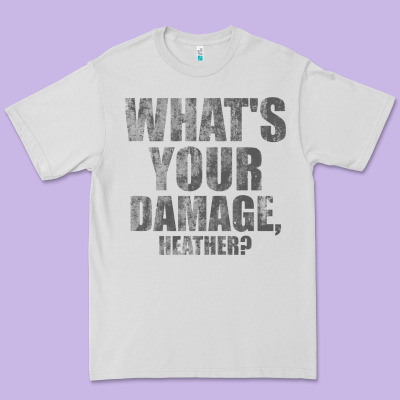 What's Your Damage, Heather   Heathers Premium Tee Designed By Pixelwave