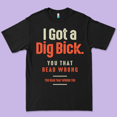 I Got A Dig Bick Funny Sarcastic Humor Premium Tee Designed By Craftify