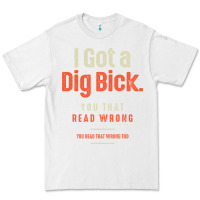 White I Got a Dig Bick Funny Sarcastic Humor Premium Tee - Craftify