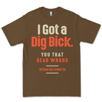 Cacao I Got a Dig Bick Funny Sarcastic Humor Premium Tee - Craftify