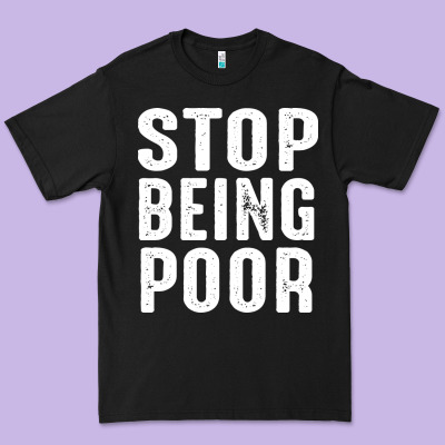 Stop Being Poor Premium Tee Designed By Inspiradesign