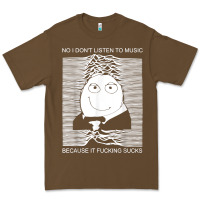 No I Don't Listen To Music Because It Fuckking Suckks T Shirt Premium Tee | Teevron