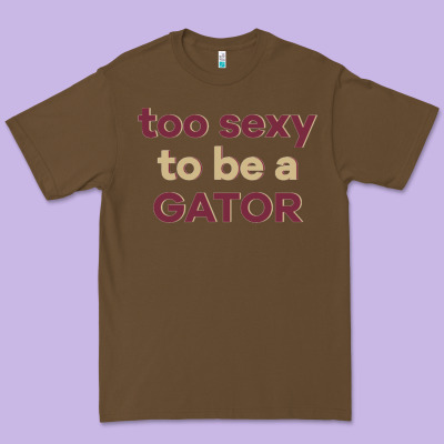 Too Sexy To Be A Gator Premium Tee Designed By Pixelflow