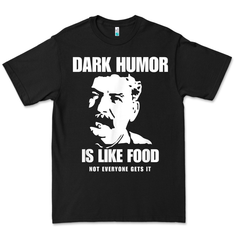 Dark Humor Is Like Food Not Everyone Gets It, Joseph Stalin T Shirt Premium Tee by PixelFlow | Teevron