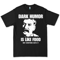 Dark Humor Is Like Food Not Everyone Gets It, Joseph Stalin T Shirt Premium Tee | Teevron